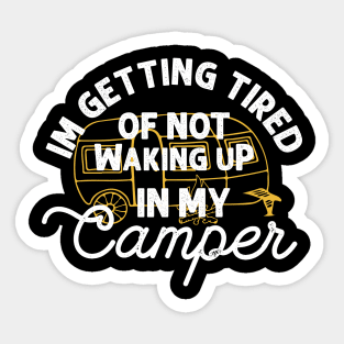 I'm getting tired of not waking up in my camper Sticker